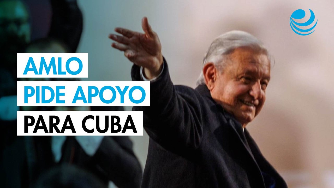 AMLO reaparece, convoca a donaciones para ayudar a Cuba