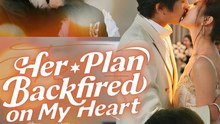 Her Plan Backfired on My Heart Chinese Drama - English Sub