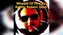 Wheels Of Fire - By Randy Robert John