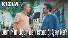 Demir'in Uğur'dan istediği şey ne? - Kızım 2. Bölüm