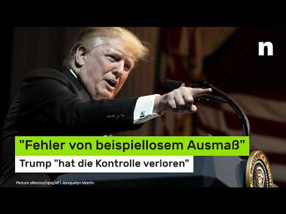 'Fehler von beispiellosem Ausmaß' - US-Präsident 'hat die Kontrolle verloren'