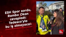 ESH Spor sordu, Rambo Okan cevapladı: Tedesco'yla bu iş olmayacak