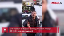 Esenler'de İETT otobüsünün camına yumruk atan sürücüye para cezası