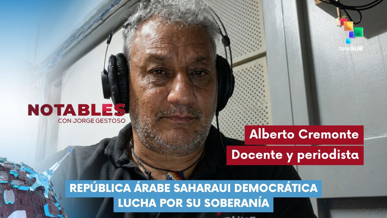 NOTABLES | Alberto Cremonte| República Árabe Saharaui Democrática lucha por su soberanía 17-03-2026
