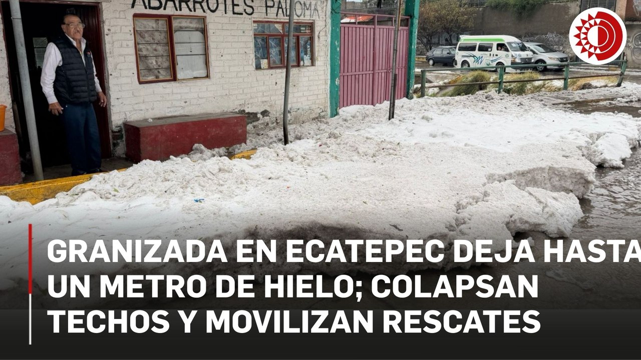 Intensa granizada deja hasta un metro de hielo y provoca derrumbes en Ecatepec