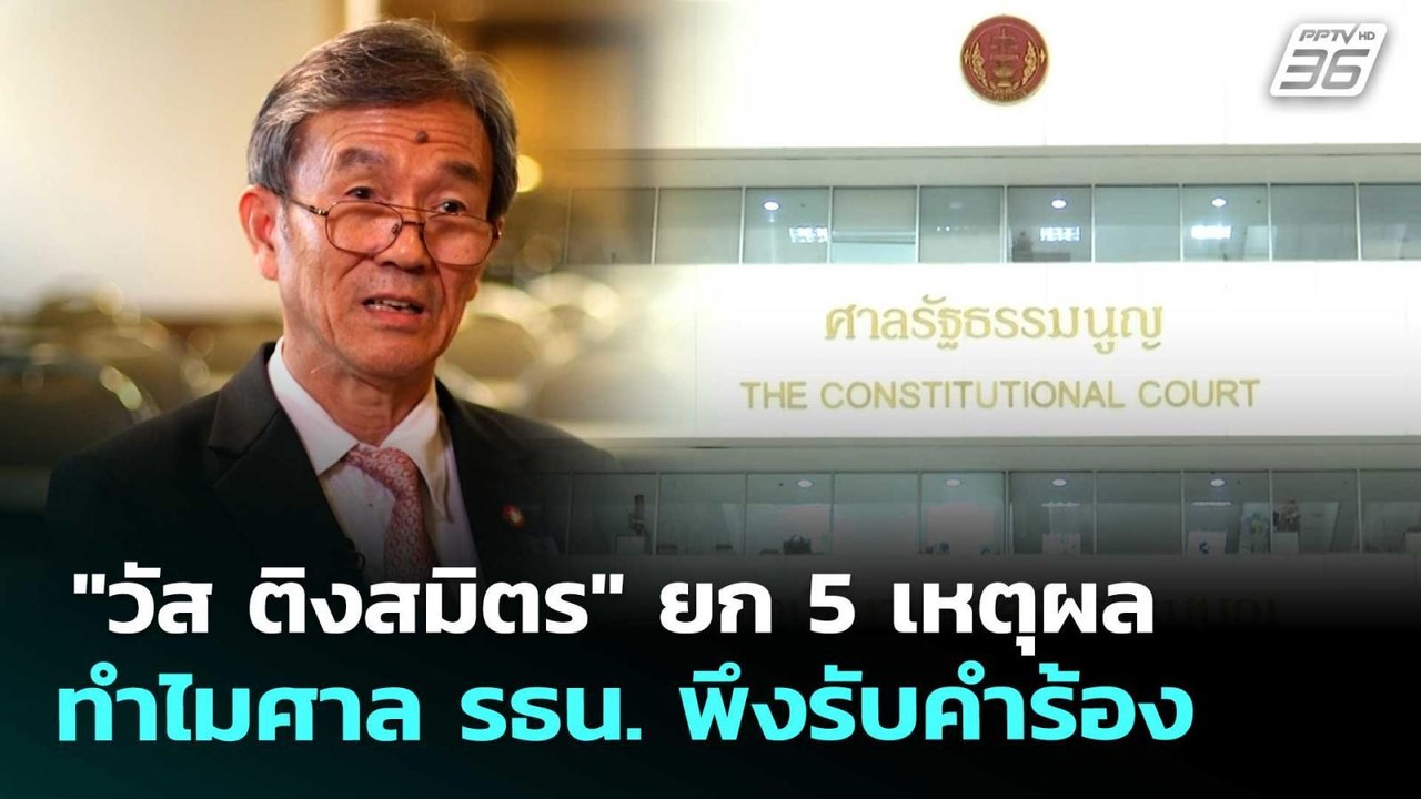 "วัส ติงสมิตร" ยก 5 เหตุผลทำไมศาล รธน. พึงรับคำ...