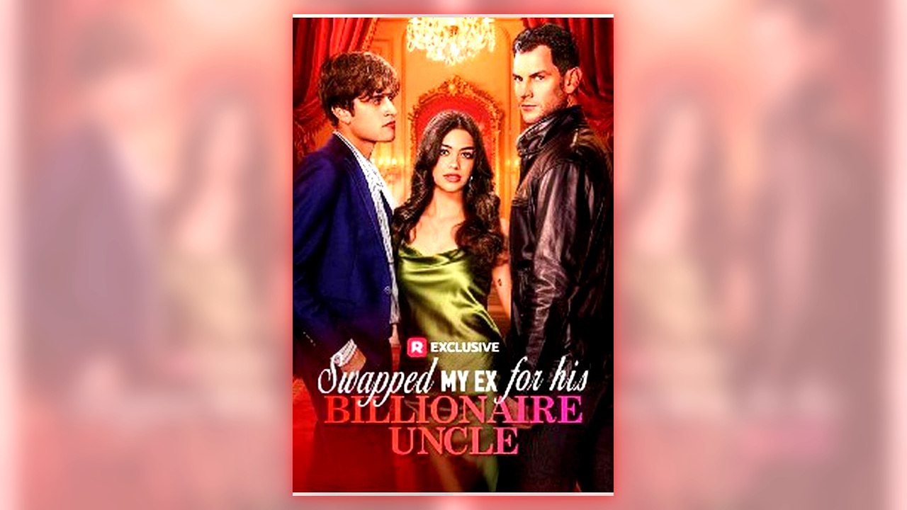Swapped My Ex for His Billionaire Uncle full short drama
