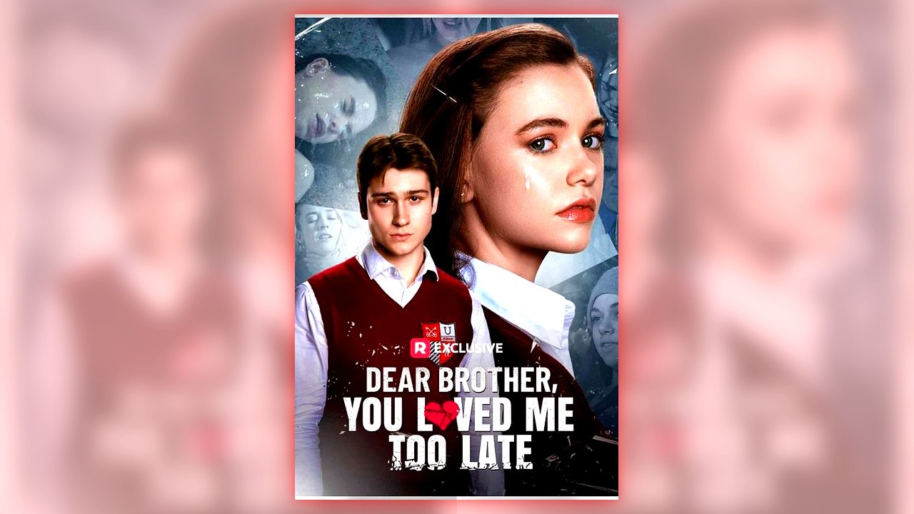 Dear Brother, You Loved Me Too Late full short drama