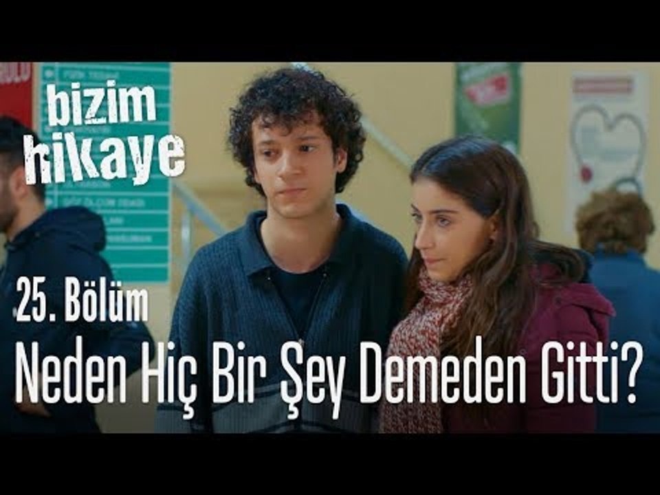 Neden bana hiçbir şey demeden gidiyor - Bizim Hikaye 25. Bölüm