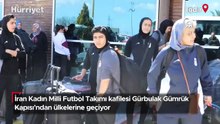İranlı kadın futbolcular Türkiye üzerinden ülkelerine geçiş yapıyor