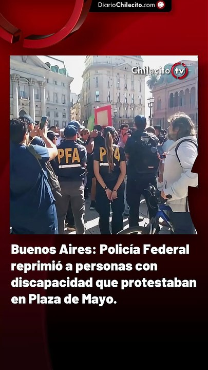 Buenos Aires: Policía Federal reprimió a personas con discapacidad que protestaban en Plaza de Mayo.