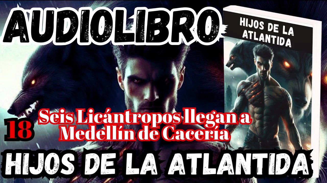 Audiolibro Los Hijos De La Atlántida Capitulo 18 Seis Licantropos Llegan a Medellin de Caceria