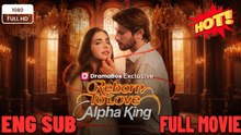 Reborn To Love Alpha King  FULL MOVIES ENGLISH SUB (2026)