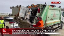 Lahana poşetinde sakladığı altınları çöpe atıldı