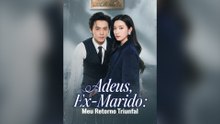 Adeus, Ex-Marido: Meu Retorno Triunfal Episódio Completo