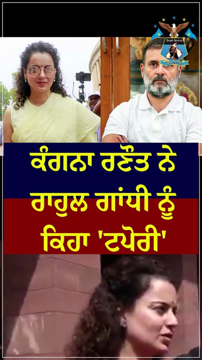 ਕੰਗਨਾ ਰਣੌਤ ਨੇ ਰਾਹੁਲ ਗਾਂਧੀ ਨੂੰ ਕਿਹਾ 'ਟਪੋਰੀ'