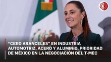 “Cero aranceles” en industria automotriz, acero y aluminio, prioridad de México en la negociación del T-MEC