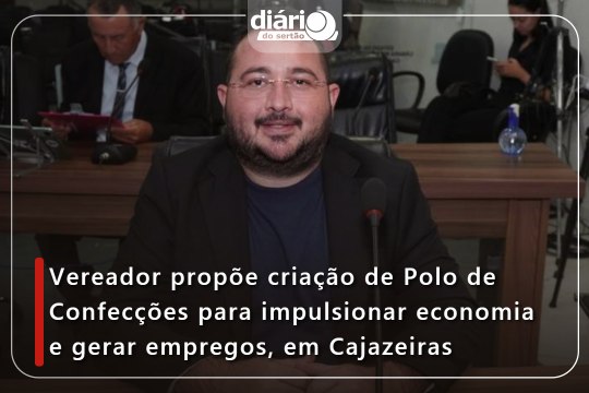 Vereador propõe criação de Polo de Confecções para impulsionar economia e gerar empregos, em Cajazeiras