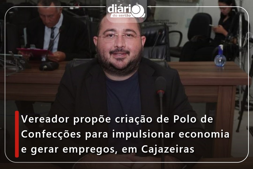 Vereador propõe criação de Polo de Confecções para impulsionar economia e gerar empregos, em Cajazeiras