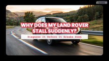 Why Does My Land Rover Stall Suddenly Diagnose It Before It Breaks Down