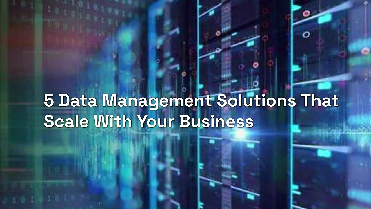 5 Data Management Solutions That Scale With Your Business