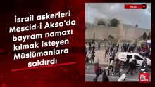İsrail askerleri Mescid-i Aksa'da bayram namazı kılmak isteyen Müslümanlara saldırdı