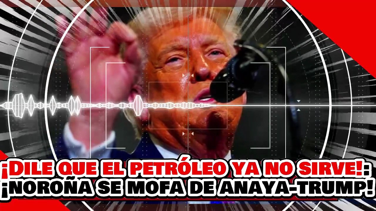 🔥🚨¡VE Y DILE A TRUMP QUE EL PETRÓLEO NO SIRVE! ¡NOROÑA RIDICULIZA a ANAYA por IDIOTA!