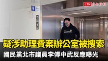 疑涉助理費案辦公室被搜索  國民黨北市議員李傅中武反應曝光