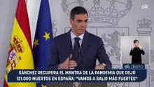 Sánchez recupera el mantra de la pandemia que dejó 121.000 muertos en España: "Vamos a salir más fuertes"