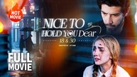 Nice to Hold You Dear 18 & 30 | Top Film 2026