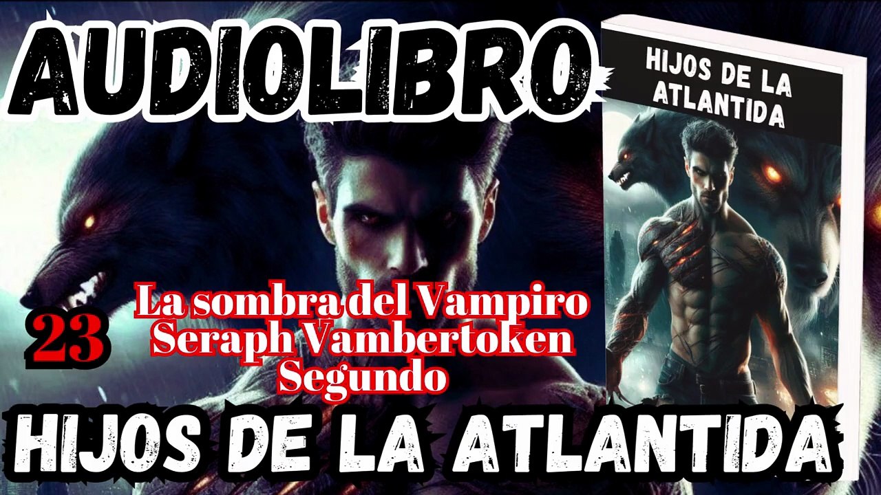 Audiolibro Los Hijos De La Atlántida Capitulo 23 La Sombra del Vampiro Seraph Vambertoken Segundo
