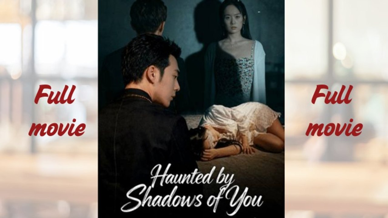 haunted by shadows of you_full short drama