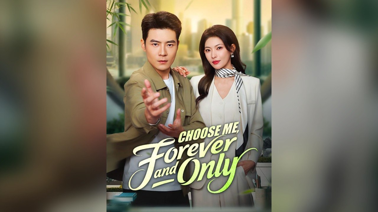 Choose Me, Forever And Only Full Chinese Drama