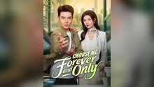 Choose Me, Forever And Only Full Chinese Drama- Full EP