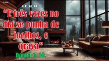 “E três vezes no dia se punha de joelhos, e orava”Daniel 6: 10
