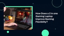 How Does a 2 in one Gaming Laptop Improve Gaming Flexibility