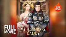 My Legendary Daddy | Hot Drama Full Free