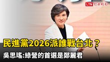 民進黨2026派誰戰台北？吳思瑤:綠營的首選是鄭麗君