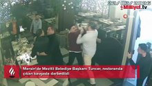 Mersin'de Mezitli Belediye Başkanı Tuncer, restoranda çıkan kavgada darbedildi