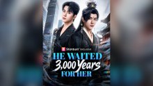 He Waited 3,000 Years for Her Full Chinese Drama