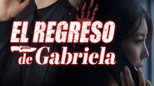 El Regreso de Gabriela – Amor, Traición y Venganza - Completo En Español