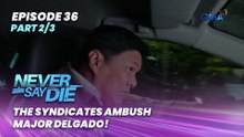 Never Say Die: The syndicates ambush Major Delgado! (Episode 36 - Part 2/3)