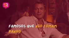 REELS1 - FAMOSOS QUE NÃO TOMAM BANHO