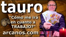 TAURO - Video Horóscopo TRABAJO EMPLEADOS Y DESEMPLEADOS - ARCANOS.COM - 22 al 28 de marzo de 2026 - Semana 13