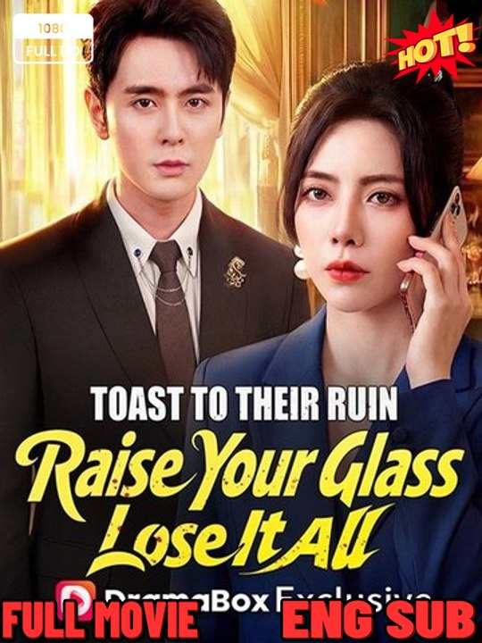 Toast to Their Ruin Raise Your Glass, Lose It All FULL MOVIES ENGLISH SUB (2026)
