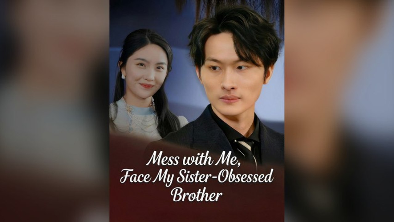 Mess With Me, Face My Sister-Obsessed Brother Full Chinese Drama