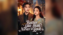 Better Late Than Never In Love Full Chinese Drama