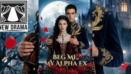 Beg Me, My Alpha Ex- Full Movie English Sub