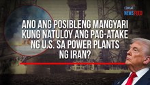 Ano ang posibleng mangyari kung natuloy ang pag-atake ng U.S. sa power plants ng Iran? | GMA Integrated Newsfeed
