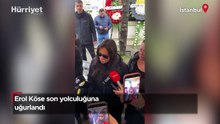 Erol Köse son yolculuğuna uğurlandı